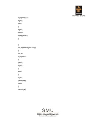 if(top==50-1)
flg=0;
else
{
flg=1;
top++;
st[top]=data;
}


}
int pop(int st[],int &top)
{
int pe;
if(top==-1)
{
pe=0;
flg=0;
}
else
{
flg=1;
pe=st[top];
top--;
}
return(pe);
 