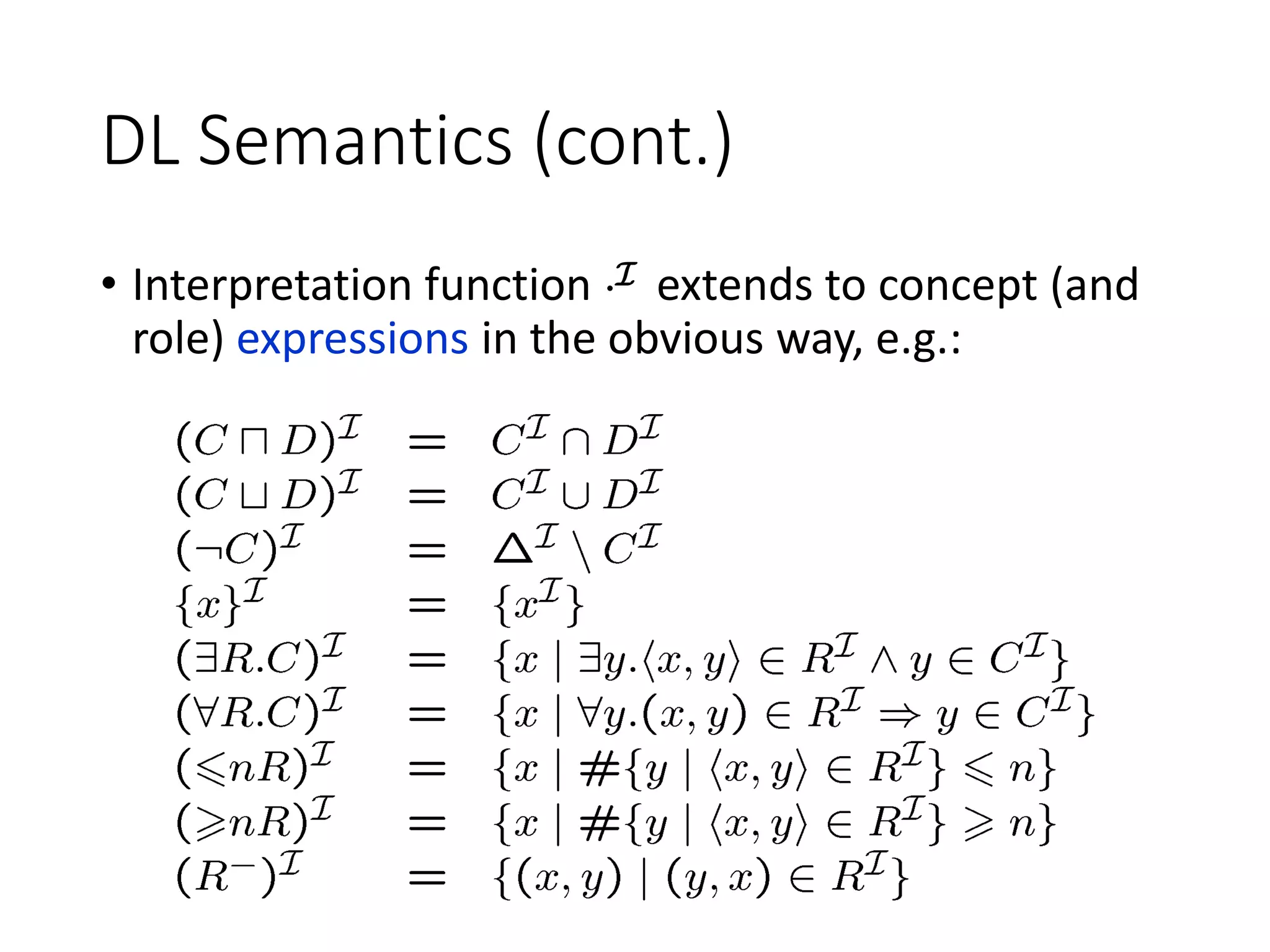 DL Semantics (cont.)
• Interpretation function ¢I extends to concept (and
role) expressions in the obvious way, e.g.:
 