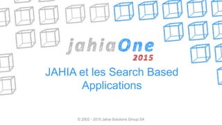 JAHIA et les Search Based
Applications
© 2002 - 2015 Jahia Solutions Group SA
 