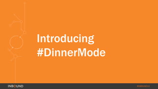 #INBOUND14
Introducing
#DinnerMode
 