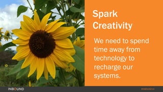 #INBOUND14
Spark
Creativity
We need to spend
time away from
technology to
recharge our
systems.
 