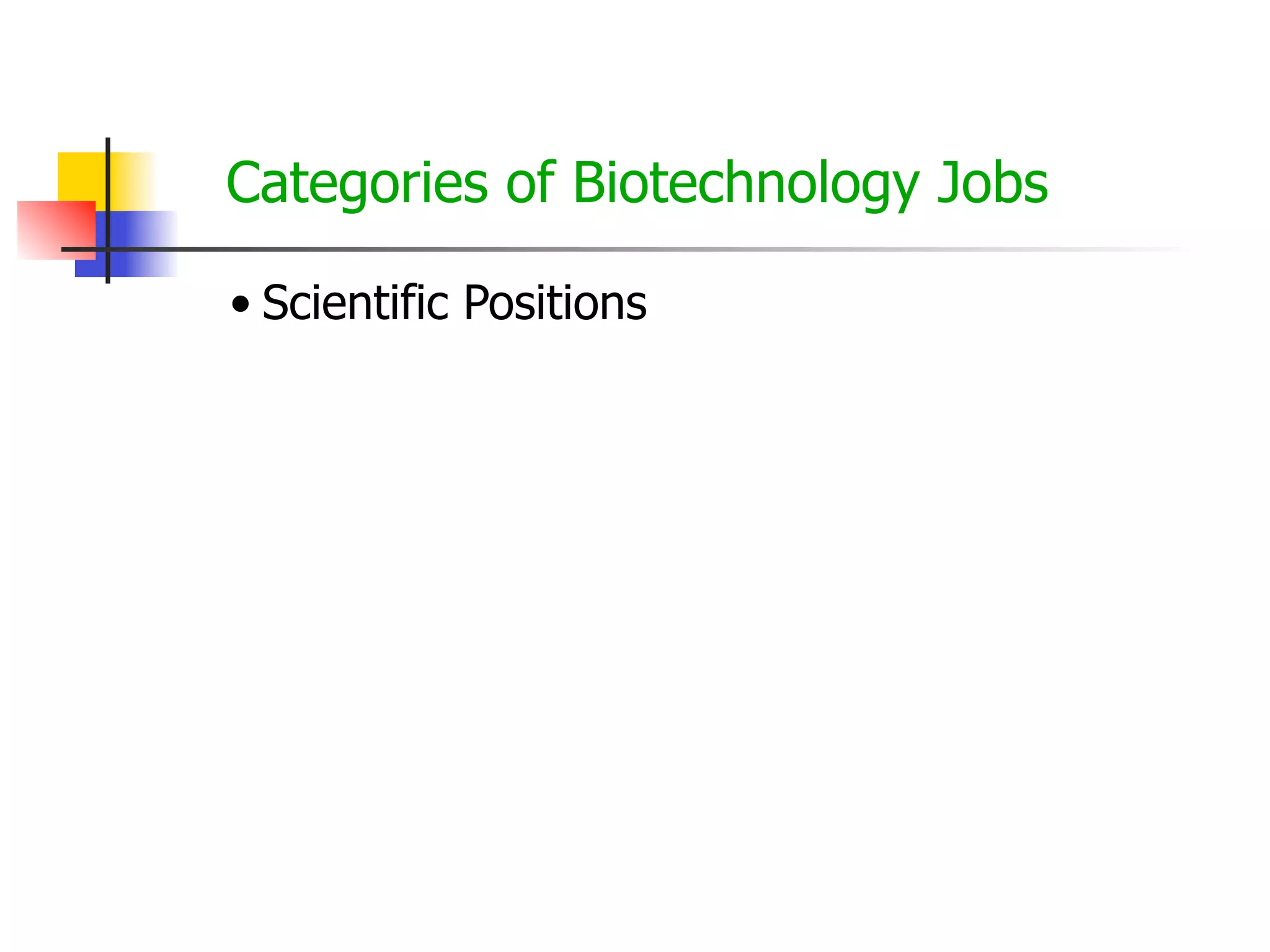 Categories of Biotechnology Jobs
• Scientific Positions

 