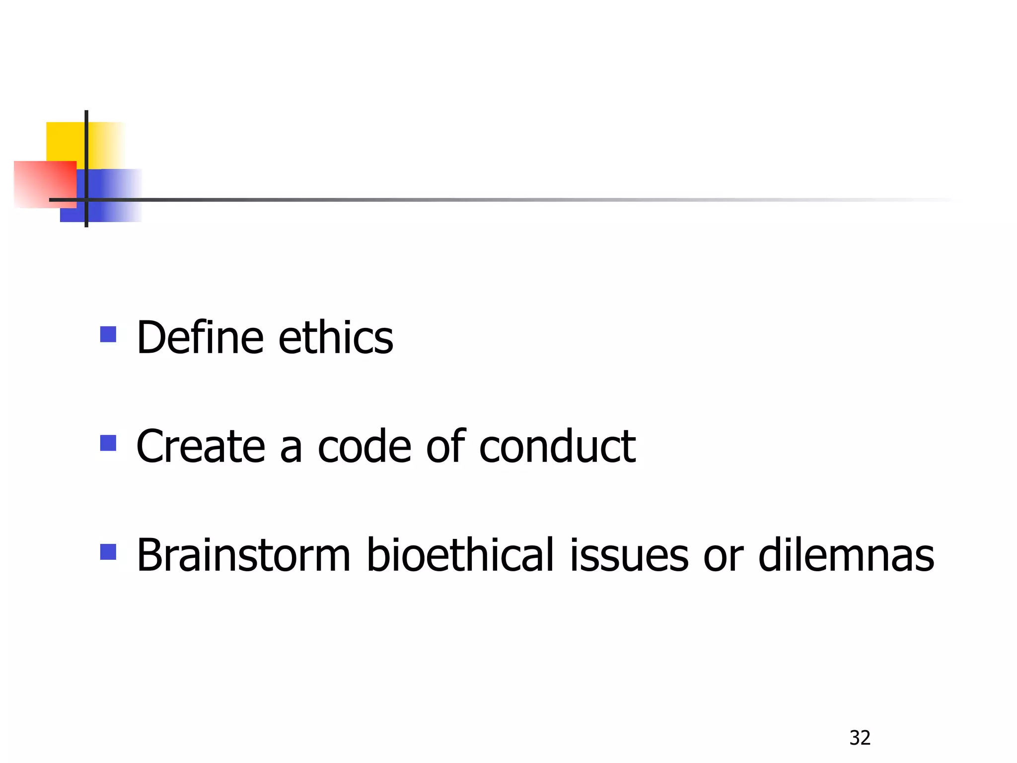 

Define ethics



Create a code of conduct



Brainstorm bioethical issues or dilemnas

32

 