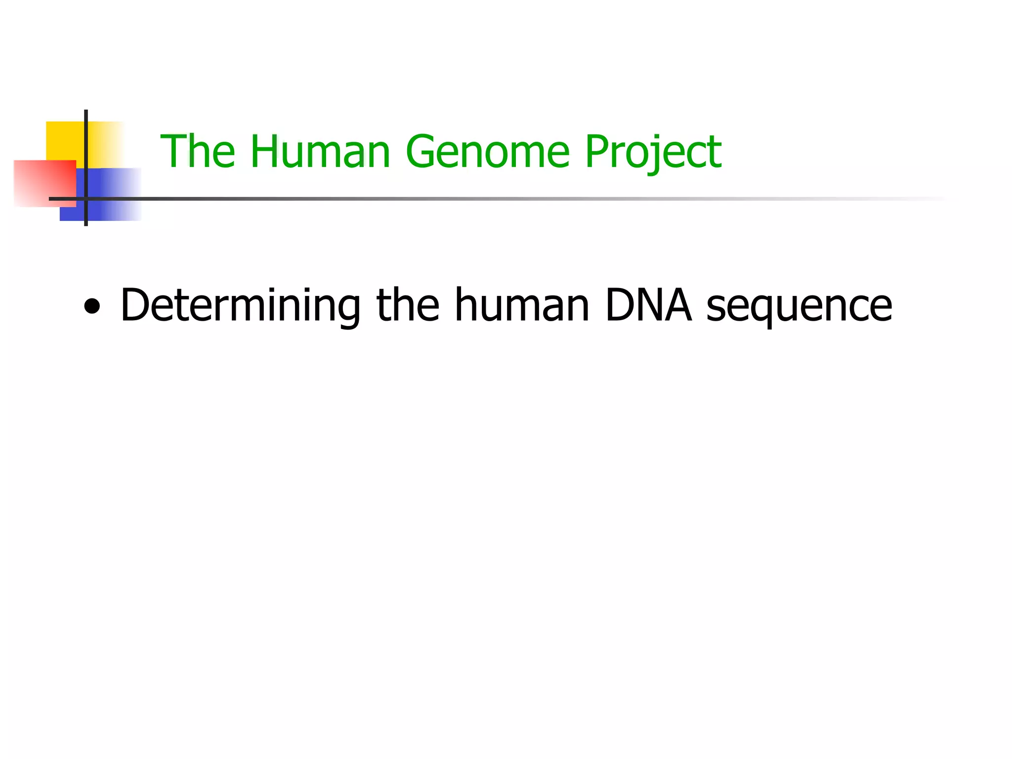 The Human Genome Project
• Determining the human DNA sequence

 