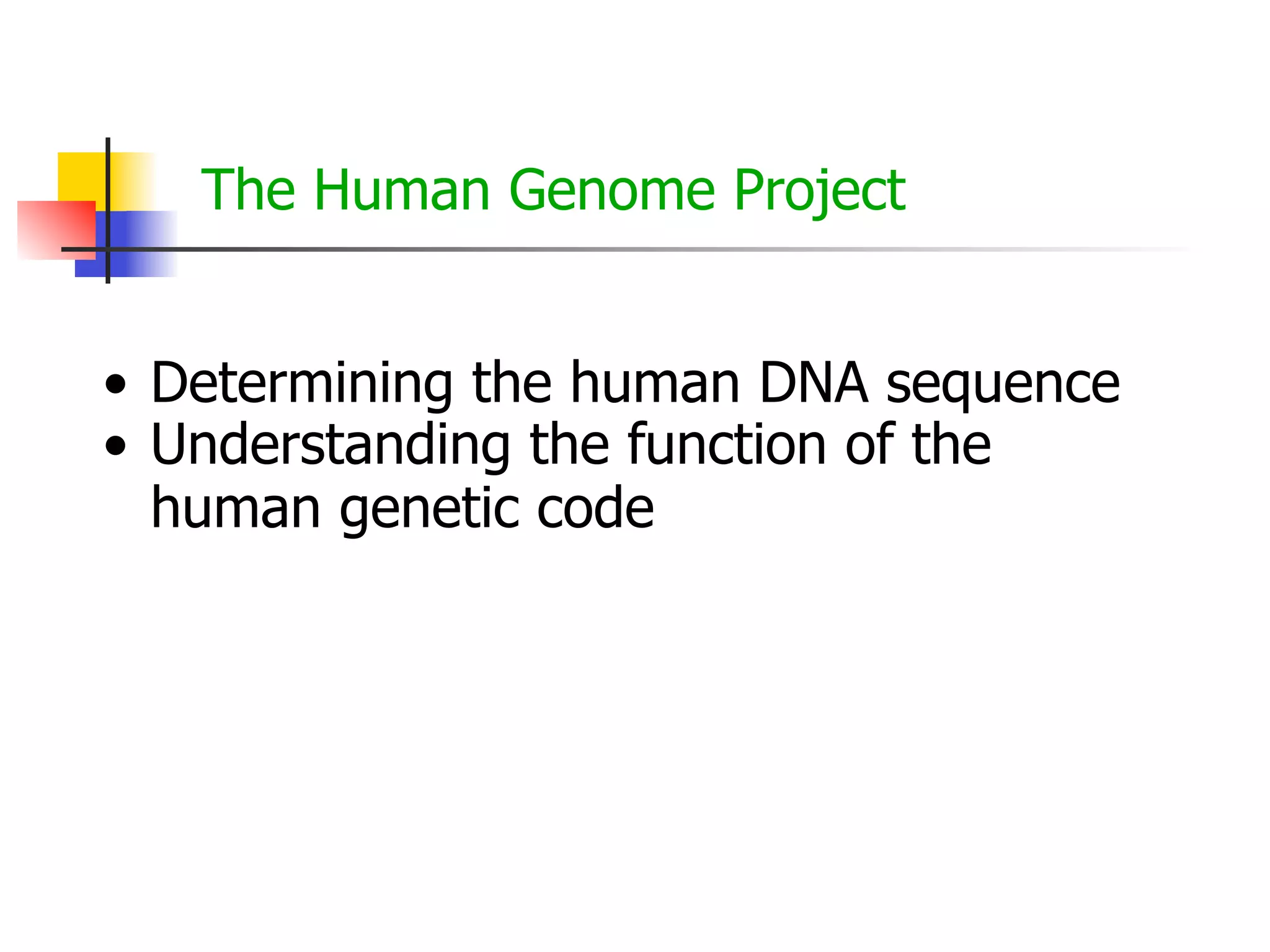 The Human Genome Project
• Determining the human DNA sequence
• Understanding the function of the
human genetic code

 