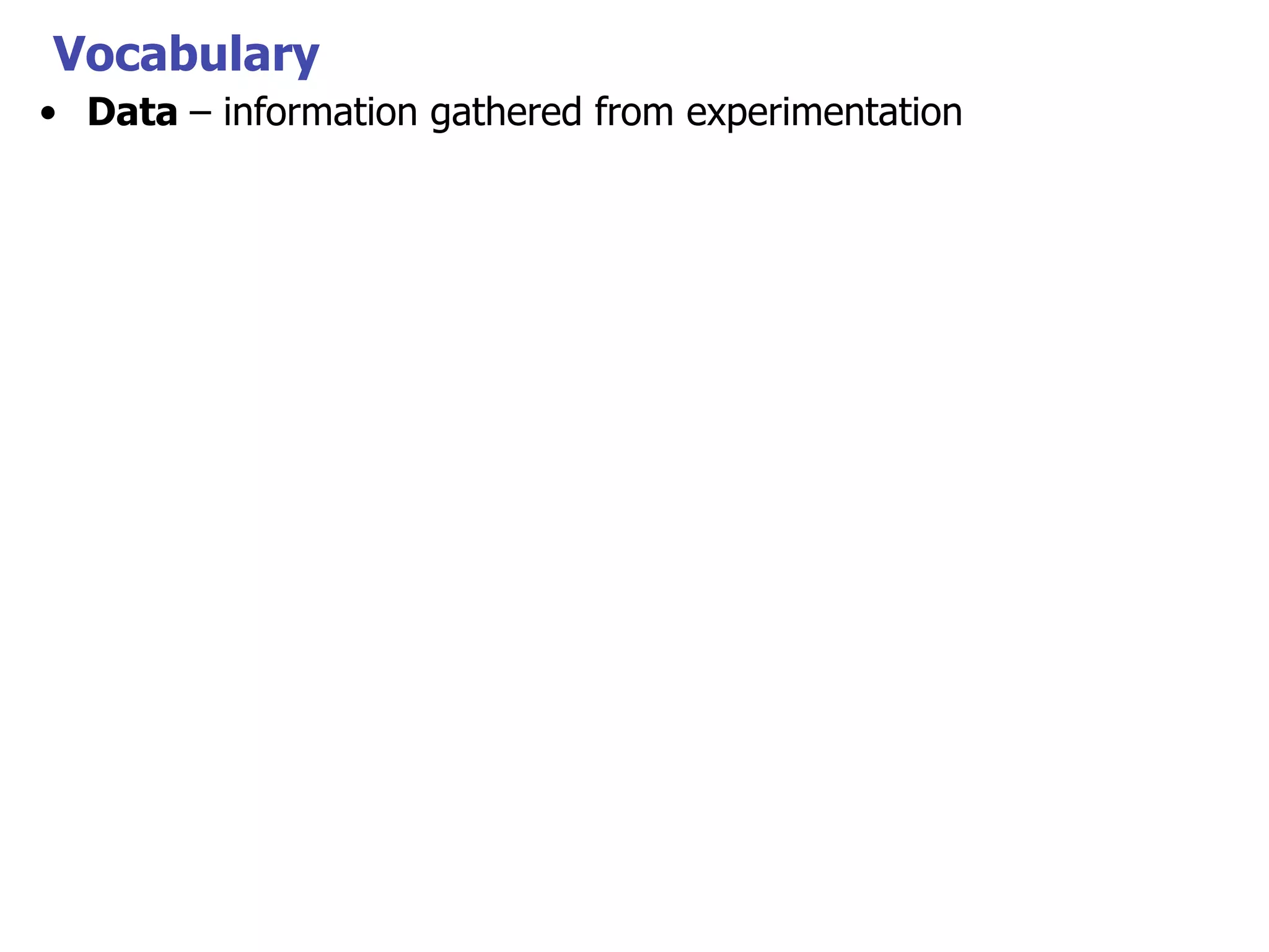 Vocabulary
• Data – information gathered from experimentation

 