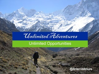 Unlimited Adventures
Unlimited Opportunities
@BrianVellmure
 