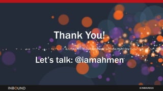 INBOUND15
Thank You!
Letâs talk: @iamahmen