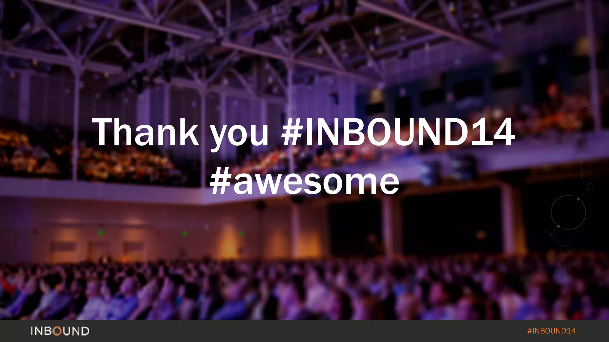 #INBOUND14
Thank you #INBOUND14
#awesome