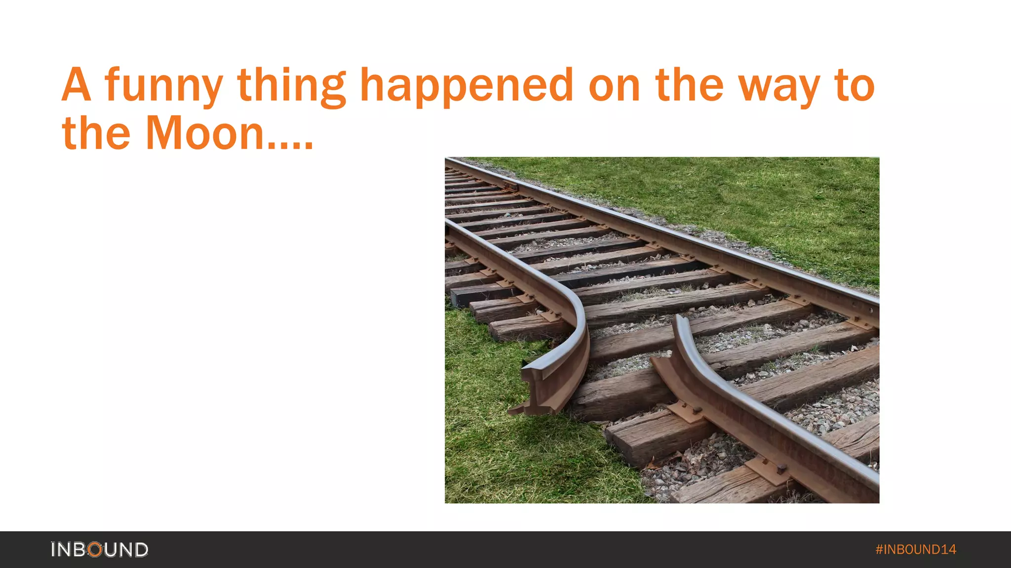 #INBOUND14
A funny thing happened on the way to
the Moon….