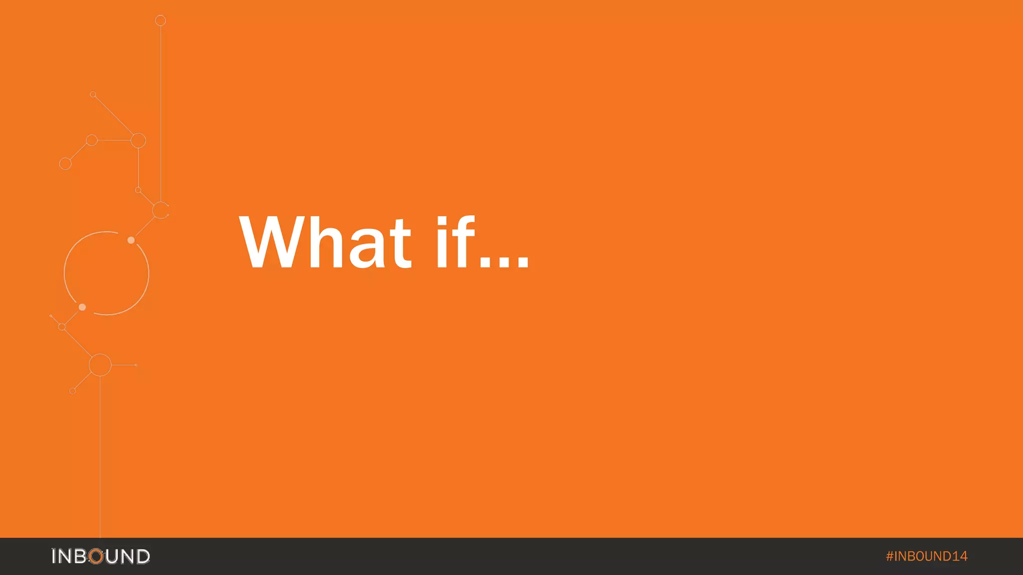 #INBOUND14
What if…