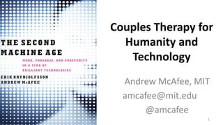 Couples Therapy for
Humanity and
Technology
Andrew McAfee, MIT
amcafee@mit.edu
@amcafee
1
 