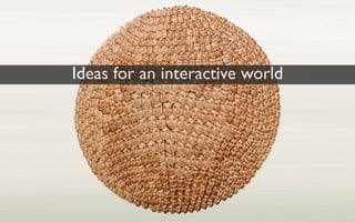 Ideas for an interactive world
 