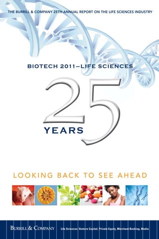 THE BURRILL & COMPANY 25TH ANNUAL REPORT ON THE LIFE SCIENCES INDUSTRY




         B IOT ECH 2011– L IFE S CIENCES




                 YEARS



  LOOKING BACK TO SEE AHE AD




                                                              389
 