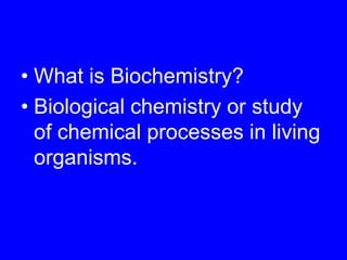 What is Biochemistry?Biological chemistry or study of chemical processes in living organisms.
