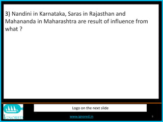 www.ignored.in 8
Logo on the next slide
3) Nandini in Karnataka, Saras in Rajasthan and
Mahananda in Maharashtra are result of influence from
what ?
 