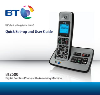 UK’s best selling phone brand†
Quick Set-up and User GuideQuick Set-up and User Guide
BT2500
Digital Cordless Phone with Answering Machine
 