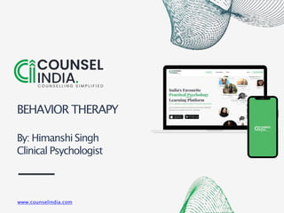 www.counselindia.com
BEHAVIOR THERAPY
By: Himanshi Singh
Clinical Psychologist
 