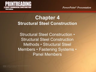 PowerPoint®
Presentation
Chapter 4
Structural Steel Construction
Structural Steel Construction •
Structural Steel Construction
Methods • Structural Steel
Members • Fastening Systems •
Panel Members
 