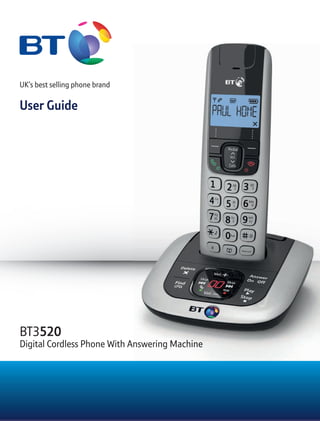 UK’s best selling phone brand
User Guide
BT3520
Digital Cordless Phone With Answering MachineDigital Cordless Phone With Answering MachineDigital Cordless Phone With Answering MachineDigital Cordless Phone With Answering Machine
 