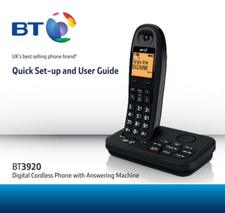 UK’s best selling phone brand† 
Quick Set-up and User Guide 
BT3920 
Digital Cordless Phone with Answering Machine 
 