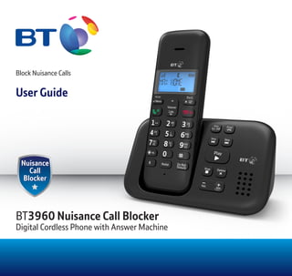 Block Nuisance Calls
User Guide
BT3960 Nuisance Call Blocker
Digital Cordless Phone with Answer Machine
 