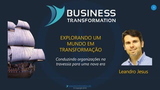 1
www.btransformation.net
© Copyright 2016
EXPLORANDO UM
MUNDO EM
TRANSFORMAÇÃO
Conduzindo organizações na
travessia para uma nova era
Leandro Jesus
 