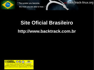 Site Oficial Brasileiro
                      http://www.backtrack.com.br




    Este arquivo está licenciado sob a Licença
Creative Commons CC by-nc-nd 2.0 definida em
http://creativecommons.org/licenses/by-nc-nd/2.0/
 