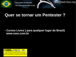 Quer se tornar um Pentester ?


  - Cursos Livres ( para qualquer lugar do Brasil)
    www.nsec.com.br




    Este arquivo está licenciado sob a Licença
Creative Commons CC by-nc-nd 2.0 definida em
http://creativecommons.org/licenses/by-nc-nd/2.0/
 