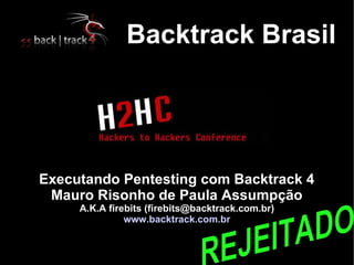 Backtrack Brasil




Executando Pentesting com Backtrack 4
 Mauro Risonho de Paula Assumpção
     A.K.A firebits (firebits@backtrack.com.br)
               www.backtrack.com.br
 