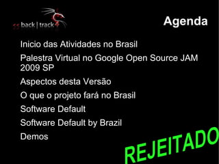 Agenda

    Inicio das Atividades no Brasil

    Palestra Virtual no Google Open Source JAM
    2009 SP

    Aspectos desta Versão

    O que o projeto fará no Brasil

    Software Default

    Software Default by Brazil

    Demos
 