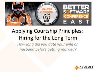 Applying	
  Courtship	
  Principles:	
  
Hiring	
  for	
  the	
  Long	
  Term	
  
How	
  long	
  did	
  you	
  date	
  your	
  wife	
  or	
  
husband	
  before	
  ge4ng	
  married?	
  
 