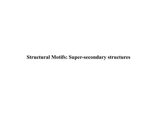 Structural Motifs: Super-secondary structures
 