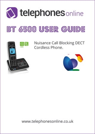 BT6500Userguide
NuisanceCallBlockingDECT
CordlessPhone.
www.telephonesonline.co.uk
 