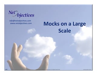 info@netobjec+ves.com000
www.netobjec+ves.com
0

103"

Mocks(on(a(Large(
Scale(

"Copyright"©"2008"Net"Objec6ves."All"Rights"Reserved.""

"6"November"2013"

 