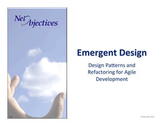 Emergent(Design(
Design"PaSerns"and"
Refactoring"for"Agile"
Development"

112"

"""

"6"November"2013"

 