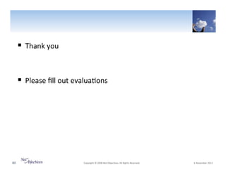 !  Thank"you"
!  Please"ﬁll"out"evalua6ons""

83"

"Copyright"©"2008"Net"Objec6ves."All"Rights"Reserved.""

"6"November"2013"

 