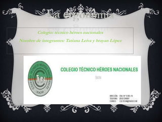Colegio: técnico héroes nacionales
Nombre de integrantes: Tatiana Leiva y brayan López
 
