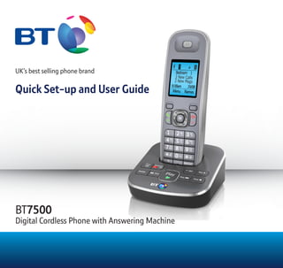 UK’s best selling phone brand
Quick Set-up and User Guide
BT7500
Digital Cordless Phone with Answering Machine
 