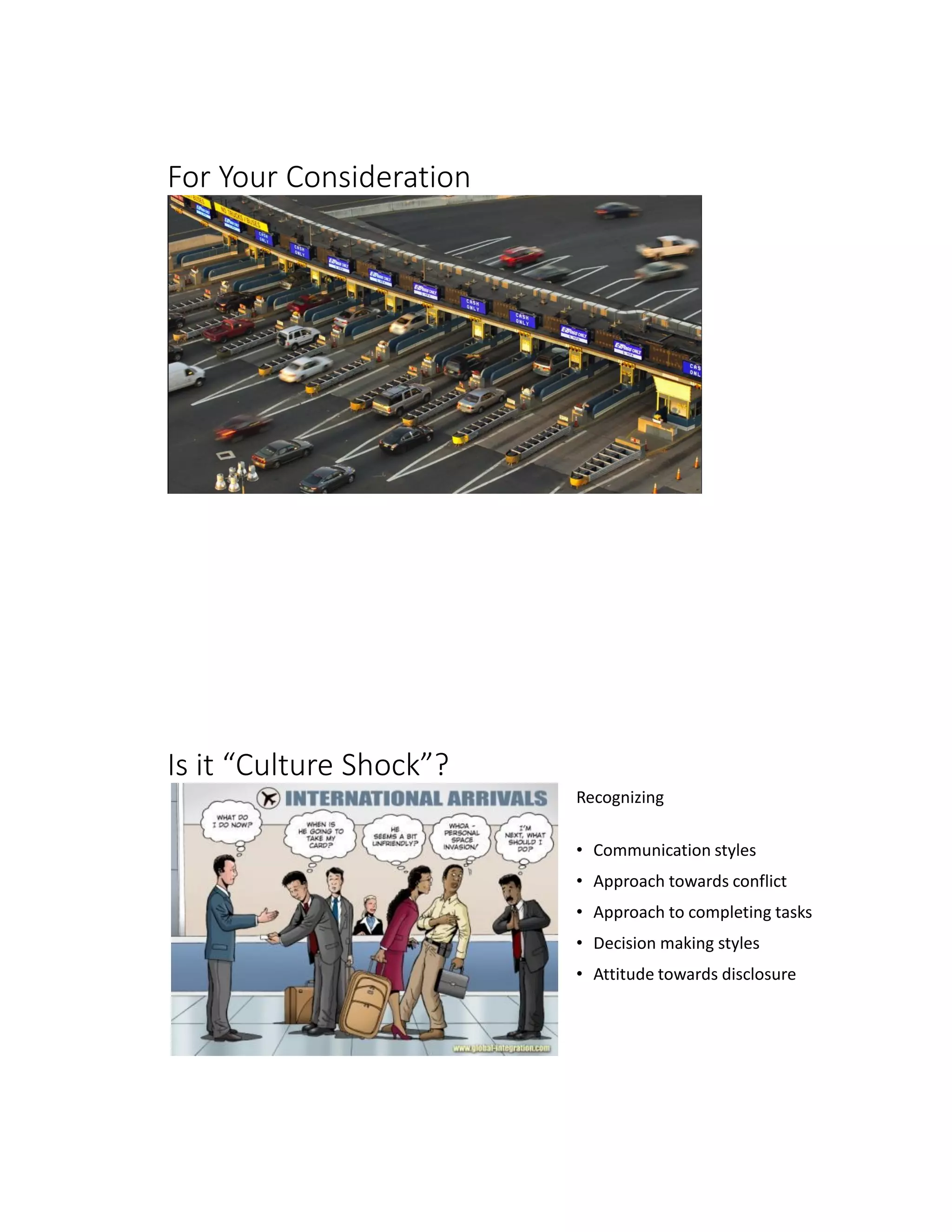 For Your Consideration
Is it “Culture Shock”?
Recognizing
• Communication styles
• Approach towards conflict
• Approach to completing tasks
• Decision making styles
• Attitude towards disclosure
 
