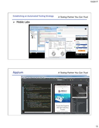 10/25/17
13
A Testing Partner You Can TrustEstablishing	an	Automated	Tes3ng	Strategy	
Ø  Mobile Labs
A Testing Partner You Can TrustAppium	
 