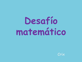 Desafío 
matemático 
Crix 
 