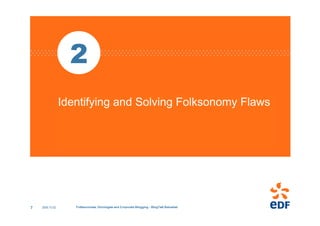 2
                 Identifying and Solving Folksonomy Flaws




7   2006.10.02      Folksonomies, Ontologies and Corporate...