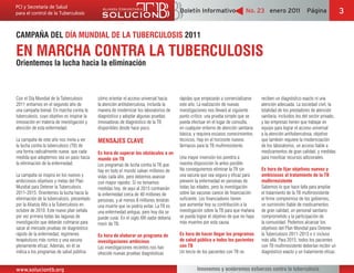 Boletín Informativo                  No. 23 enero 2011                 Página               3


CAMPAÑA DEL DÍA MUNDIAL DE LA TUBERCULOSIS 2011

EN MARCHA CONTRA LA TUBERCULOSIS
Orientemos la lucha hacia la eliminación



Con el Día Mundial de la Tuberculosis        cómo orientar el acceso universal hacia      rápidas que empezarán a comercializarse      reciben un diagnóstico exacto ni una
2011 entramos en el segundo año de           la atención antituberculosa, incluida la     este año. La realización de nuevas           atención adecuada. La sociedad civil, la
una campaña bienal, En marcha contra la      manera de modernizar los laboratorios de     investigaciones nos llevará al siguiente     totalidad de los prestadores de atención
tuberculosis, cuyo objetivo es inspirar la   diagnóstico y adoptar algunas pruebas        punto crítico: una prueba simple que se      sanitaria, incluidos los del sector privado,
innovación en materia de investigación y     innovadoras de diagnóstico de la TB          pueda efectuar en el lugar de consulta,      y las empresas tienen que trabajar en
atención de esta enfermedad.                 disponibles desde hace poco.                 en cualquier entorno de atención sanitaria   equipo para lograr el acceso universal
                                                                                          básica, y requiera escasos conocimientos     a la atención antituberculosa, objetivo
La campaña de este año nos invita a ver      MENSAJES CLAVE                               técnicos. Hay en el horizonte nuevos         que también requiere la modernización
la lucha contra la tuberculosis (TB) de                                                   fármacos para la TB multirresistente.        de los laboratorios, un acceso fiable a
una forma radicalmente nueva: que cada       Es hora de superar los obstáculos a un                                                    medicamentos de gran calidad, y medidas
medida que adoptemos sea un paso hacia       mundo sin TB                                 Una mayor inversión los pondría a            para movilizar recursos adicionales.
la eliminación de la enfermedad.             Los programas de lucha contra la TB que      nuestra disposición lo antes posible.
                                             hay en todo el mundo salvan millones de      No conseguiremos eliminar la TB sin          Es hora de fijar objetivos nuevos y
La campaña se inspira en los nuevos y        vidas cada año, pero debemos avanzar         una vacuna que sea segura y eficaz para      ambiciosos al tratamiento de la TB
ambiciosos objetivos y metas del Plan        con mayor rapidez. Si no tomamos             prevenir la enfermedad en personas de        multirresistente
Mundial para Detener la Tuberculosis         medidas hoy, de aquí al 2015 contraerán      todas las edades, pero la investigación      Sabemos lo que hace falta para ampliar
2011-2015: Orientemos la lucha hacia la      la enfermedad cerca de 40 millones de        sobre las vacunas carece de financiación     el tratamiento de la TB multirresistente:
eliminación de la tuberculosis, presentado   personas, y al menos 8 millones tendrán      suficiente. Los financiadores tienen         el firme compromiso de los gobiernos,
por la Alianza Alto a la Tuberculosis en     una muerte que se podría evitar. La TB es    que aumentar hoy su contribución a la        un suministro fiable de medicamentos
octubre de 2010. Este nuevo plan señala      una enfermedad antigua, pero hoy día se      investigación sobre la TB para que mañana    de gran calidad, un personal sanitario
por vez primera todas las lagunas de         puede curar. En el siglo XXI nadie debería   se pueda lograr el objetivo de que no haya   comprometido y la participación de
investigación que deberán colmarse para      morir de TB.                                 más muertes por esta causa.                  la comunidad. Podemos alcanzar los
sacar al mercado pruebas de diagnóstico                                                                                                objetivos del Plan Mundial para Detener
rápido de la enfermedad, regímenes           Es hora de elaborar un programa de           Es hora de hacer llegar los programas        la Tuberculosis 2011-2015 e ir incluso
terapéuticos más cortos y una vacuna         investigaciones ambicioso                    de salud pública a todos los pacientes       más allá. Para 2015, todos los pacientes
plenamente eficaz. Además, en él se          Las investigaciones recientes nos han        con TB                                       con TB multirresistente deberían recibir un
indica a los programas de salud pública      ofrecido nuevas pruebas diagnósticas         Un tercio de los pacientes con TB no         diagnóstico exacto y un tratamiento eficaz.


www.soluciontb.org                                                                                  Innovemos y aceleremos esfuerzos contra la tuberculosis
 