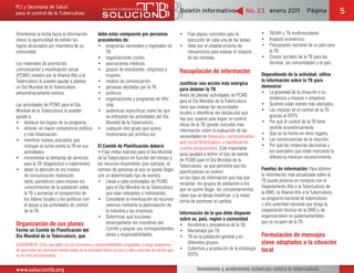 Boletín Informativo                  No. 23 enero 2011                  Página             5

Orientemos la lucha hacia la eliminación,          debe estar compuesto por personas                      Fijar plazos concretos para la                TB/VIH y TB multirresistente.
ofrece la oportunidad de exhibir los               procedentes de:                                        ejecución de cada una de las tareas.          Impacto económico.
logros alcanzados por miembros de su                   programas nacionales y regionales de               Velar por el establecimiento de               Presupuesto nacional de su país para
comunidad.                                             TB;                                                mecanismos para evaluar el impacto            la TB.
                                                       organizaciones civiles;                            de las medidas.                               Costos sociales de la TB para las
Los materiales de promoción,                           asociaciones médicas;                                                                            familias, las comunidades y el país.
comunicación y movilización social                     grupos de estudiantes, religiosos y            Recopilación de información
(PCMS) creados por la Alianza Alto a la                mujeres;                                                                                     Dependiendo de la actividad, utilice
Tuberculosis le pueden ayudar a planear                medios de comunicación;                                                                      la información sobre la TB para
                                                                                                      Justificar una acción más enérgica
un Día Mundial de la Tuberculosis                      personas afectadas por la TB;                                                                demostrar
                                                                                                      para detener la TB
extraordinariamente exitoso.                           políticos;                                                                                        La gravedad de la situación o su
                                                                                                      Antes de planear actividades de PCMS
                                                       organizaciones y programas de VIH/                                                                tendencia a mejorar o empeorar.
                                                                                                      para el Día Mundial de la Tuberculosis
Las actividades de PCMS para el Día                    sida;                                                                                             Quiénes están siendo más afectados.
                                                                                                      tiene que evaluar las necesidades
Mundial de la Tuberculosis le pueden                   audiencias específicas sobre las que                                                              Las mejoras en el control de la TB
                                                                                                      locales e identificar los obstáculos que
ayudar a:                                              se enfocarán las actividades del Día                                                              gracias al DOTS.
                                                                                                      hay que superar para lograr un control
     destacar los logros de su programa;               Mundial de la Tuberculosis;                                                                       Por qué el control de la TB tiene
                                                                                                      eficaz de la TB (puede consultar más
     obtener un mayor compromiso político              cualquier otro grupo que quiera                                                                   sentido económicamente.
                                                                                                      información sobre la evaluación de las
     y más financiación;                               involucrarse por primera vez.                                                                     Qué se ha hecho en otros lugares.
                                                                                                      necesidades en Advocacy, communication
     movilizar nuevos asociados que                                                                                                                      Las consecuencias de la inacción.
                                                                                                      and social Mobilization: a handbook for
     incluyan la lucha contra la TB en sus         El Comité de Planificación deberá:                                                                    Por qué las instancias decisorias y
                                                                                                      country programmes). Este importante
     actividades;                                                                                                                                        los asociados que están marcando la
                                                                                                      paso ayudará a definir el tipo de evento
     incrementar la demanda de servicios           de la Tuberculosis en función del tiempo y                                                            diferencia merecen reconocimiento.
                                                                                                      de PCMS para el Día Mundial de la
     para la TB (diagnóstico y tratamiento);       los recursos disponibles (por ejemplo, el          Tuberculosis, ya que permitirá que los
     atraer la atención de los medios              número de personas al que se quiere llegar                                                       Fuentes de información: Para obtener
                                                                                                      planificadores se centren
     de comunicación (televisión,                  con un determinado tipo de evento).                                                              la información más actualizada sobre la
                                                                                                      en los tipos de información que hay que
     radio, periódicos) para mejorar los                Llevar a cabo actividades de PCMS                                                           TB puede ponerse en contacto con el
                                                                                                      recopilar; los grupos de población a los
     conocimientos de la población sobre                para el Día Mundial de la Tuberculosis                                                      Departamento Alto a la Tuberculosis de
                                                                                                      que se quiere llegar; los comportamientos
     la TB y aumentar el compromiso de                  que sean relevantes e interesantes.                                                         la OMS, la Alianza Alto a la Tuberculosis,
                                                                                                      clave que se desea modificar, y la mejor
     los líderes locales y los políticos con            Considerar la movilización de recursos                                                      su programa nacional de tuberculosis
                                                                                                      forma de promover el cambio.
     el apoyo a las actividades de control              externos mediante la participación de                                                       u otra autoridad nacional que tenga la
     de la TB.                                          la industria y las empresas.                                                                cooperación técnica de la OMS y de
                                                                                                      Información de la que debe disponer
                                                        Determinar qué funciones                                                                    organizaciones no gubernamentales
                                                                                                      sobre su, país, región o comunidad
Organización de sus planes                              desempeñarán los miembros del                                                               que se ocupen de la TB.
                                                                                                          Incidencia y prevalencia de la TB.
Forme un Comité de Planificación del                    Comité y asignar sus correspondientes             Mortalidad por TB.
Día Mundial de la Tuberculosis, que                     tareas y responsabilidades.                       TB en la población general y en           Formulación de mensajes
SUGERENCIA: Cree una tabla con las funciones y responsabilidades asignadas, y luego asegúrese             diferentes grupos.                        clave adaptados a la situación
de que todas las personas involucradas en la actividad tienen acceso a ella y asuman las tareas que       Cobertura y aceptación de la estrategia   local
se les han encomendado.                                                                                   DOTS.


www.soluciontb.org                                                                                             Innovemos y aceleremos esfuerzos contra la tuberculosis
 