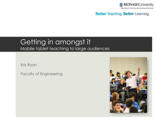 Getting in amongst it
Mobile tablet teaching to large audiences
Kris Ryan
Faculty of Engineering
 