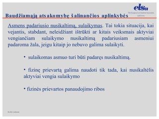 Asmens padariusio nusikaltimą, sulaikymas . Tai tokia situacija, kai vejantis, stabdant, neleidžiant ištrūkti ar kitais veiksmais aktyviai vengiančiam sulaikymo nusikaltimą padariusiam asmeniui padaroma žala, jeigu kitaip jo nebuvo galima sulaikyti. sulaikomas asmuo turi būti padaręs nusikaltimą.  fizinę prievartą galima naudoti tik tada, kai nusikaltėlis aktyviai vengia sulaikymo fizinės prievartos panaudojimo ribos Baudžiamąją atsakomybę šalinančios aplinkybės 