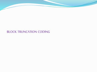 BLOCK TRUNCATION CODING
 