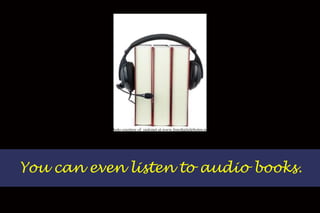 You can even listen to audio books. photo courtesy of  osdonet at www.freedigitalphotos.net 