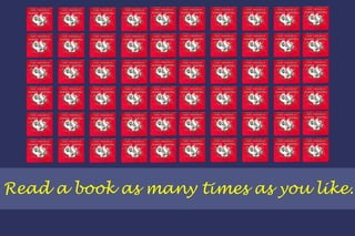 Read a book as many times as you like. 